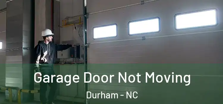  Garage Door Not Moving Durham - NC